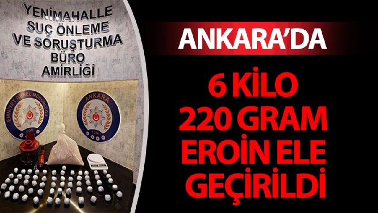 Ankara’da 6 kilo 220 gram eroin ele geçirildi