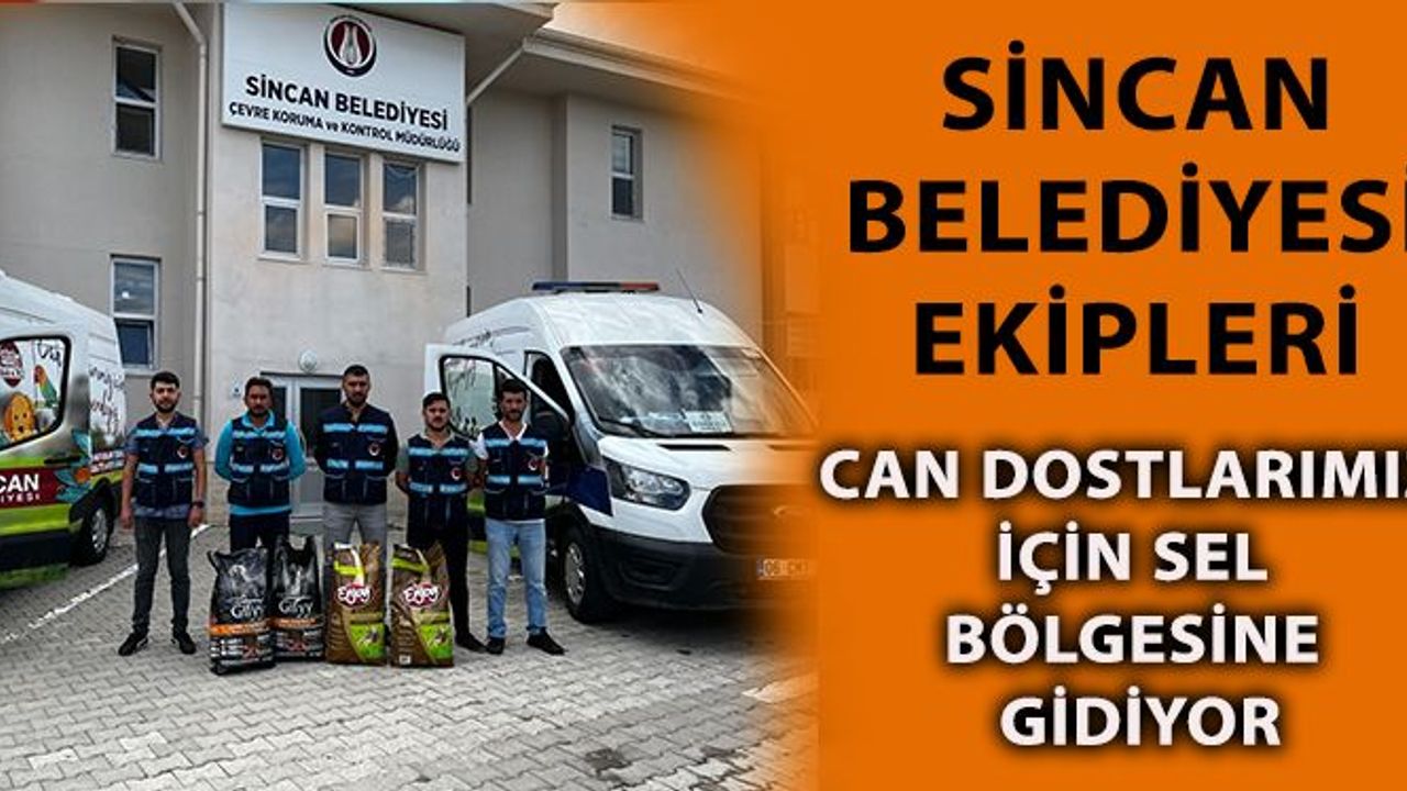Sincan Belediyesi Ekipleri Can Dostlarımız İçin Sel Bölgesine Gidiyor