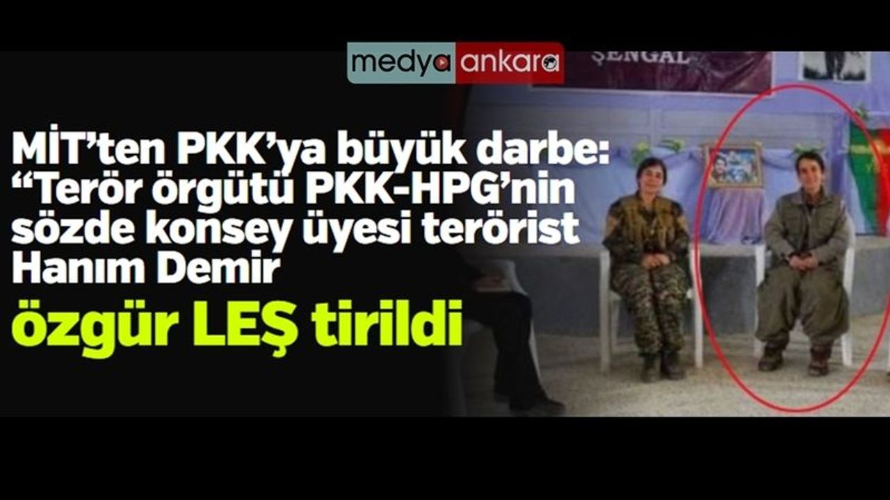 MİT’ten PKK’ya büyük darbe: “Terör örgütü PKK-HPG’nin sözde konsey üyesi terörist Hanım Demir etkisiz hale getirildi”