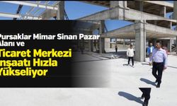 Pursaklar Mimar Sinan Pazar Alanı ve Ticaret Merkezi İnşaatı Hızla Yükseliyor