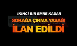 İKİNCİ BİR EMRE KADAR SOKAĞA ÇIKMA YASAĞI  İLAN EDİLDİ