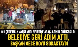 O ilçede halk ayaklandı protestolara belediye geri adım attı