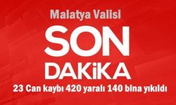 Malatya Valisi 23 Can kaybı 420 yaralı 140 bina yıkıldı