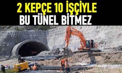 2 Kepçe 10 işçiyle bu tünel bitmez!
