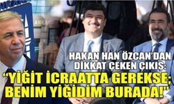 Hakan Han Özcan'dan dikkat çeken çıkış: "Yiğit icraatta gerekse; benim yiğidim burada!"