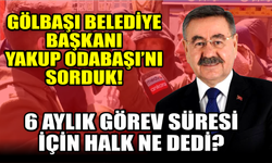 Gölbaşılılar Belediye Başkanı Yakup Odabaşı'ndan Memnun Mu?