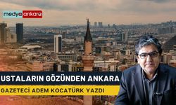 Başkentin Dönüşümüne Ustaların Kaleminden Bakış: Gazeteci Adem Kocatürk yazdı