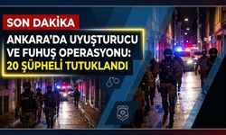 Ankara'da uyuşturucu ve fuhuş operasyonu: 20 şüpheli tutuklandı