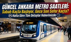 Güncel Ankara Metro Saatleri: Seferler Kaçta Başlıyor, Gece Son Sefer Kaçta?