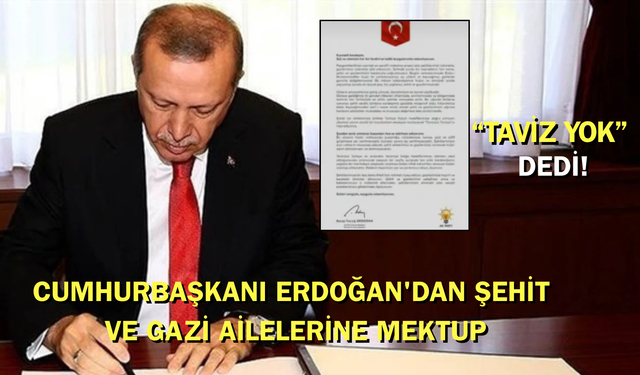 Cumhurbaşkanı Erdoğan'dan şehit ailelerine özel mektup: "Taviz yok!"