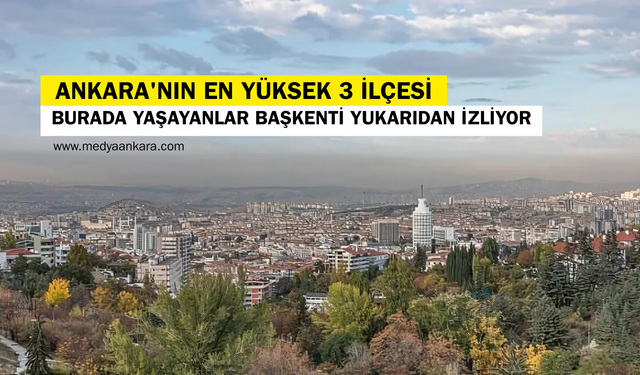 Başkenti yukarıdan izleyen ilçeler: En yüksek 3 ilçe