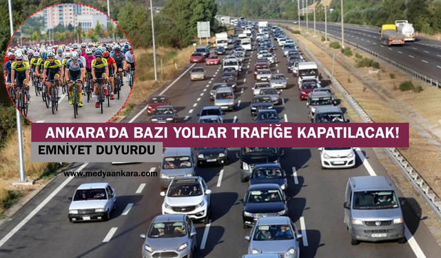 Emniyet duyurdu: Ankara’da bazı yollar trafiğe kapatılacak!