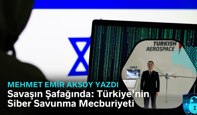 Mehmet Emir Aksoy Yazdı: Savaşın şafağında: Türkiye'nin siber savunma mecburiyeti