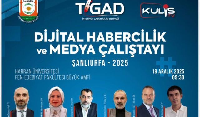 TİGAD DİJİTAL HABERCİLİK VE MEDYA ÇALIŞTAYI ŞANLIURFA’DA YAPILACAK