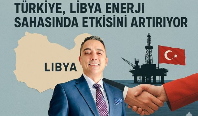 Türkiye, Libya Enerji Sahasında Etkisini Artırıyor (Mehmet Emir Aksoy)