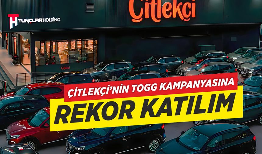 Çitlekçi’nin TOGG Kampanyasına Türkiye Genelinden Rekor Katılım