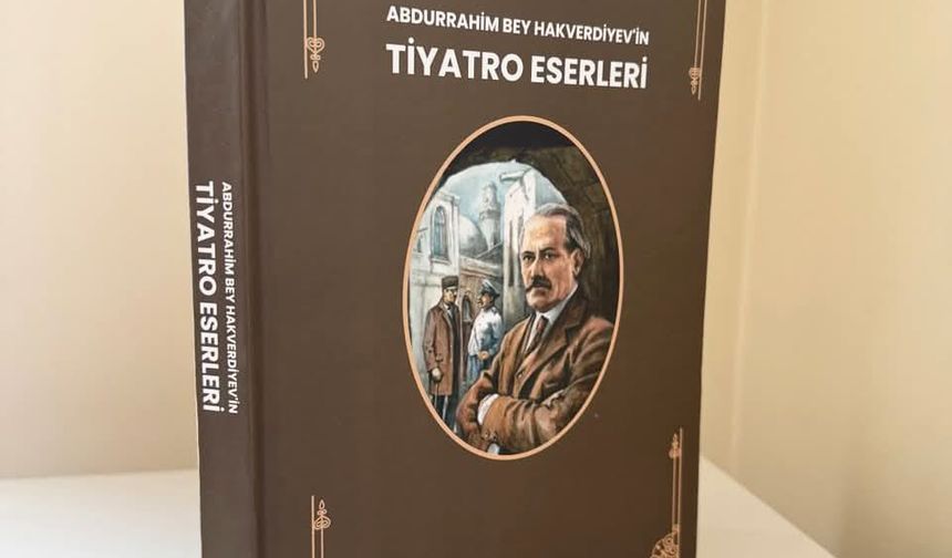 "Abdurrahim Bey Hakverdiyev'in Tiyatro Eserleri" kitabı Ankara'da Türkiye Türkçesinde yayımlandı