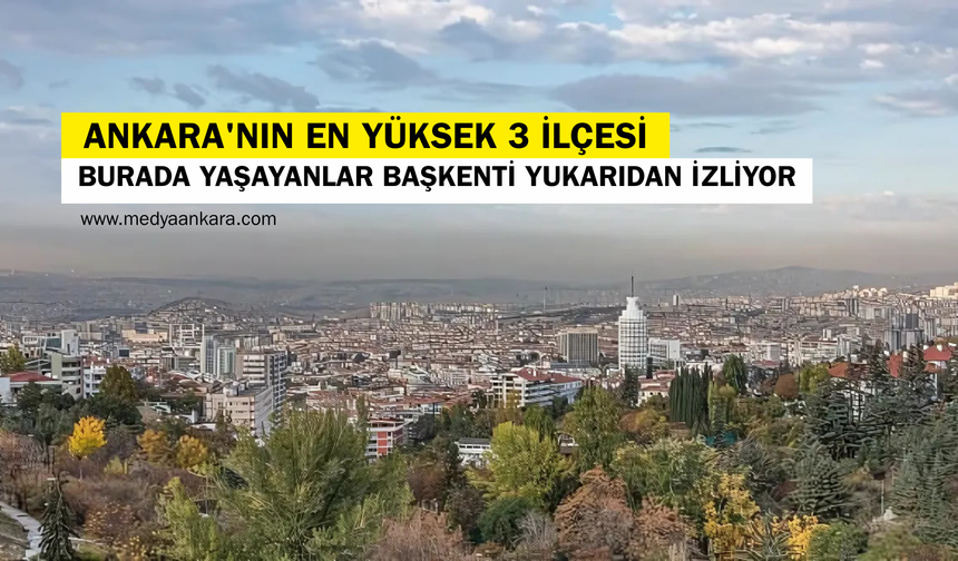 Başkenti yukarıdan izleyen ilçeler: En yüksek 3 ilçe