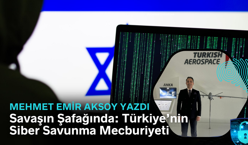 Mehmet Emir Aksoy Yazdı: Savaşın şafağında: Türkiye'nin siber savunma mecburiyeti