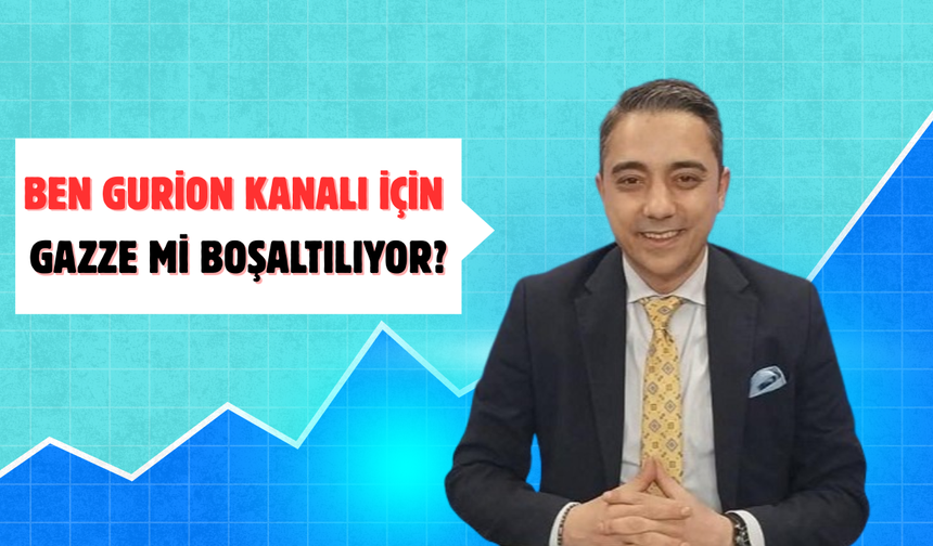 Ben Gurion Kanalı için Gazze mi boşaltılıyor?