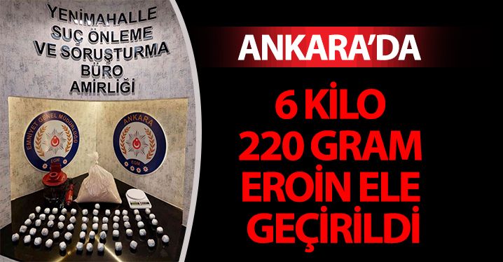 Ankara’da 6 kilo 220 gram eroin ele geçirildi