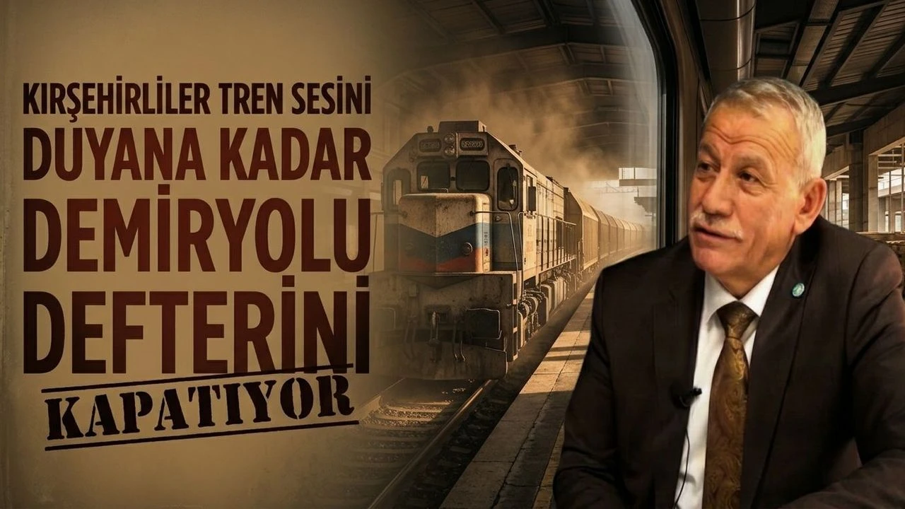 Kırşehir'in Bitmeyen Tren Yolu için Nuri Araz'dan Dikkat Çeken Çağrı